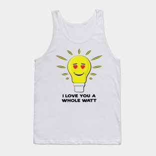 I Love You A Whole Watt - Funny Bulb Pun Tank Top